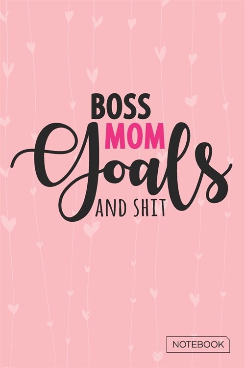 Boss Mom Goals And Shit Notebook: Blank Lined 6 x 9 Keepsake Journal Write Memories Now. Read them Later and Treasure Forever Memory Book - A thoughtf (Paperback)