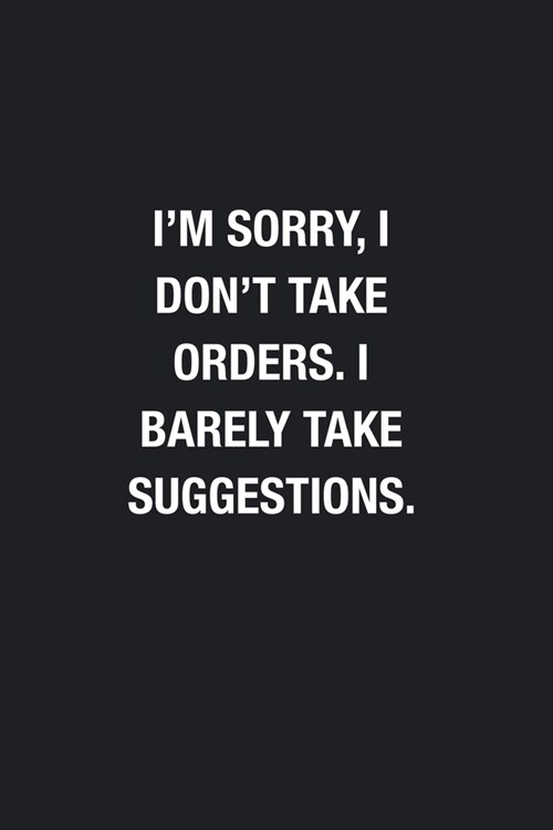 Im Sorry, I Dont Take Orders. I Barely Take Suggestions.: Blank Lined Journal Notebook, Funny Journals to Write in For Women Men (Paperback)