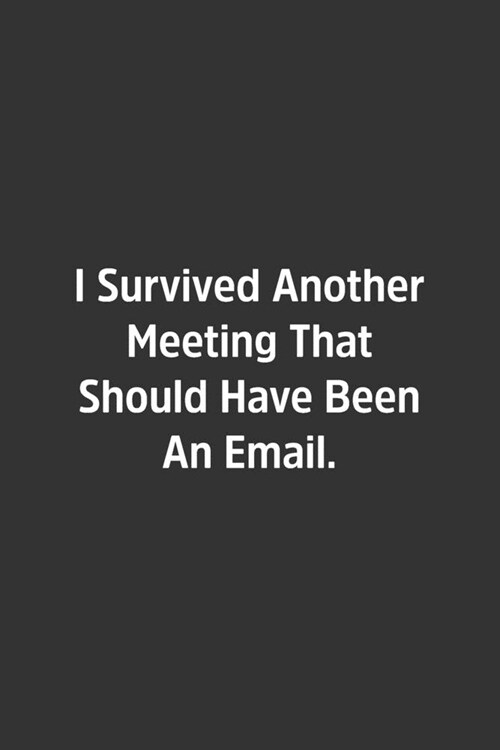 I Survived Another Meeting That Should Have Been An Email.: Lined Notbook / Journal / Gift, 108 blank Pages, 6x9, Matte Finish (Paperback)