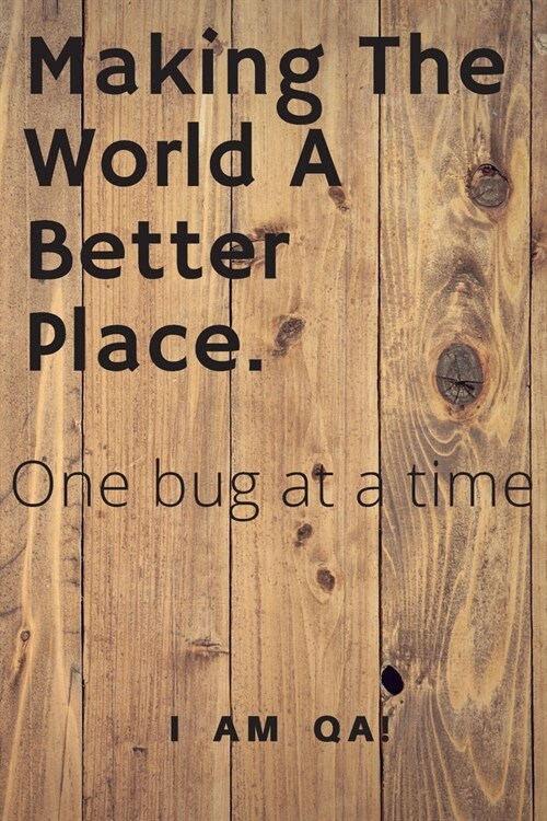 Making the world a better place, one bug at a time: Lined Journal, 120 Pages, 6 x 9, work anniversary present for software testers, Soft Cover (wood), (Paperback)