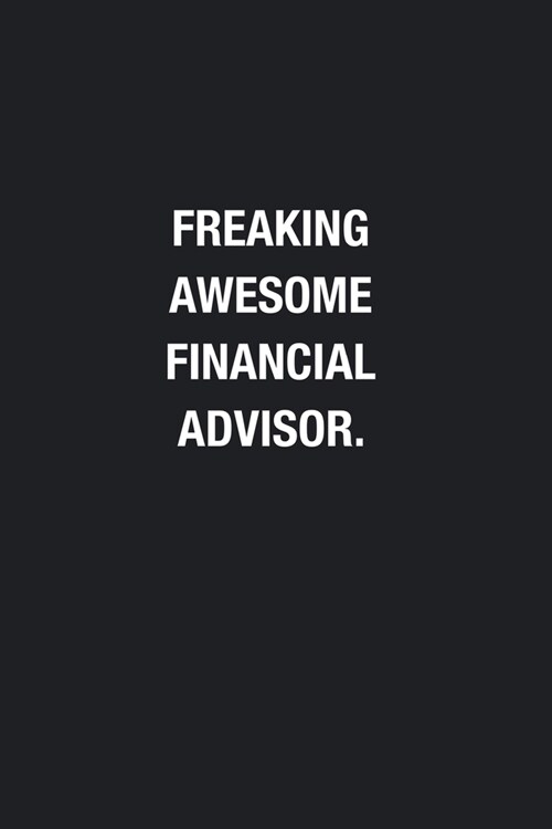 Freaking Awesome Financial Advisor.: Blank Lined Journal Notebook, Funny Journals, Gift For Financial Advisor (Paperback)