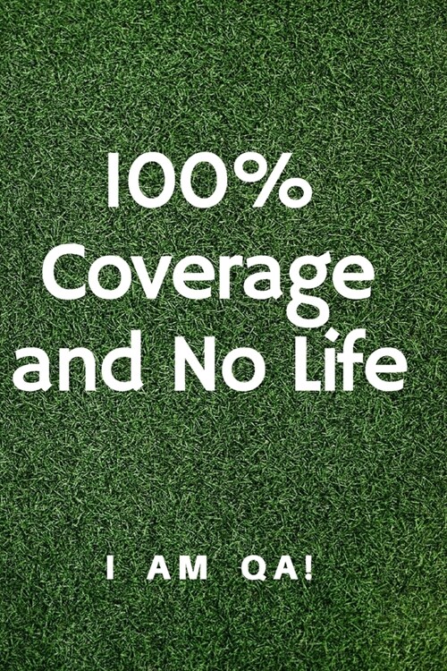 100% coverage and no life: Lined Journal, 120 Pages, 6 x 9, work anniversary present for QA engineers, Soft Cover (green), Matte Finish (Paperback)