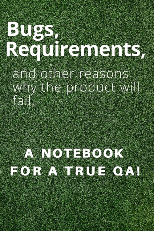 Bugs, requirements, and other reasons why the product will fail. A notebook for a true QA!: Lined Journal, 120 Pages, 6 x 9, work anniversary present (Paperback)