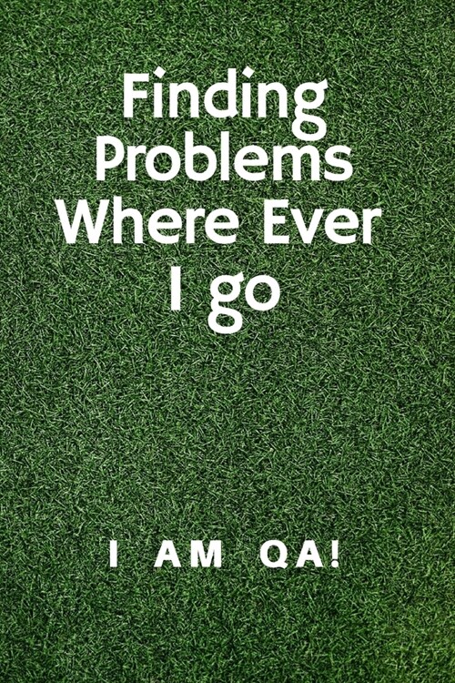 Finding problems where ever I go: Lined Journal, 120 Pages, 6 x 9, Gag present for QA engineers, Soft Cover (green), Matte Finish (Paperback)