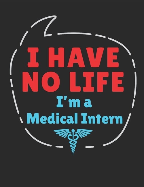I Have No Life Im A Medical Intern: Medical Intern Notebook, Blank Paperback Notebook to Write In, Medical School Graduation Gift, 150 pages, college (Paperback)