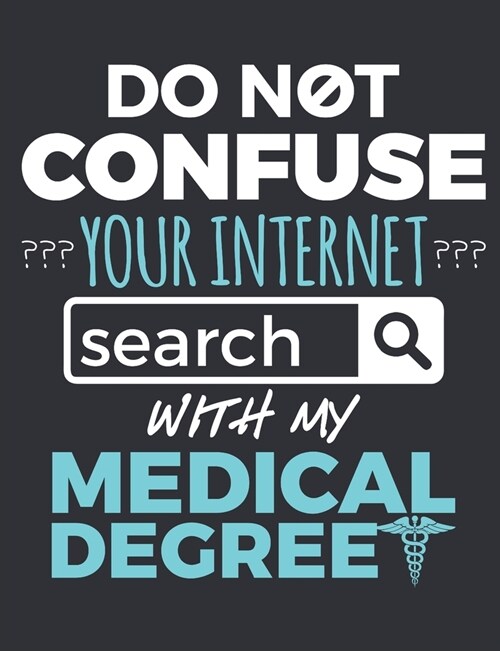 Do Not Confuse Your Internet Search With My Medical Degree: Doctor Notebook, Blank Paperback Book to Write In, Physician Gift, 150 pages, college rule (Paperback)