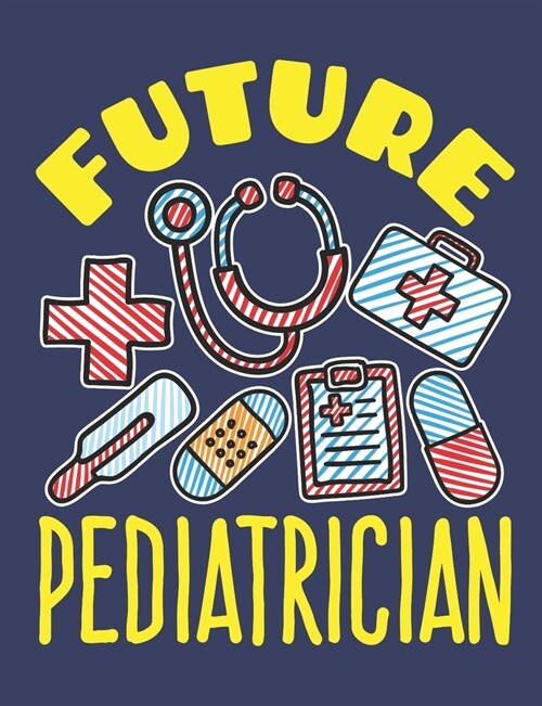 Future Pediatrician: Medical School Student Notebook, Blank Paperback Book to Write In, Physician Gift, 150 pages, college ruled (Paperback)