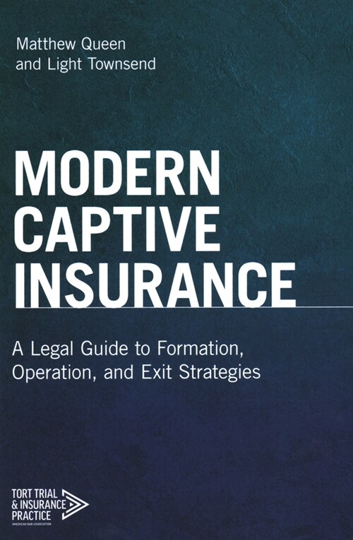 Modern Captive Insurance: A Legal Guide to Formation, Operation, and Exit Strategies (Paperback)