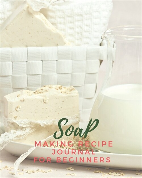 Soap Making Recipe Journal For Beginners: Write & Record Your Soapmakers Recipe Book for Record Homemade Soap Making (Paperback)