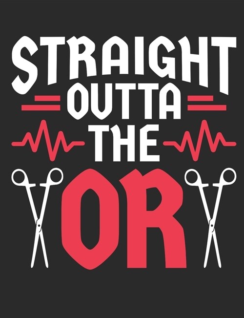 Straight Outta The OR: Surgeon Notebook, Blank Paperback Notebook to Write In, Physician Gift, 150 pages, college ruled (Paperback)