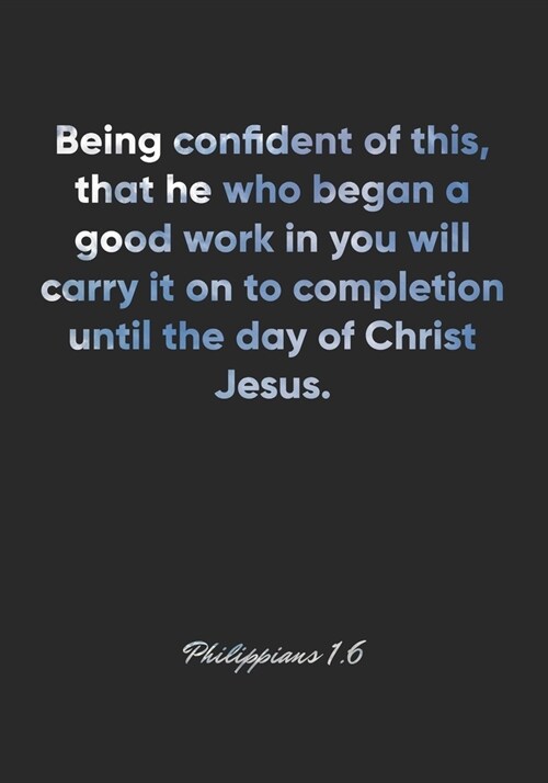 Philippians 1: 6 Notebook: Being confident of this, that he who began a good work in you will carry it on to completion until the day (Paperback)