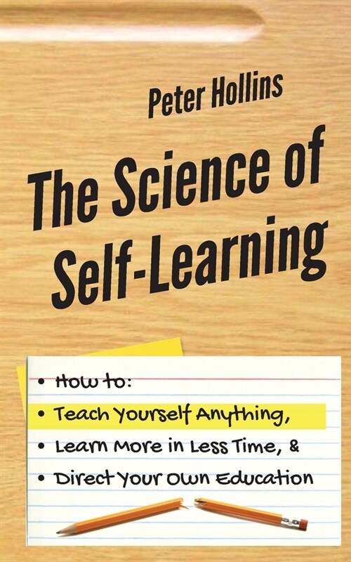 The Science of Self-Learning: How to Teach Yourself Anything, Learn More in Less Time, and Direct Your Own Education (Paperback)