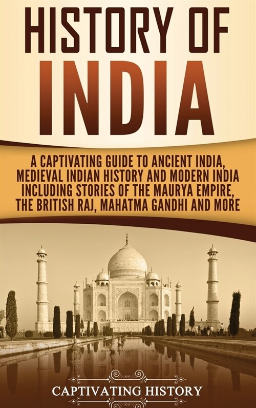 History of India: A Captivating Guide to Ancient India, Medieval Indian History, and Modern India Including Stories of the Maurya Empire (Hardcover)