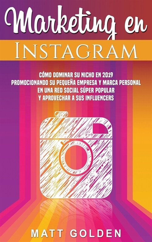 Marketing en Instagram: C?o dominar su nicho en 2019 promocionando su peque? empresa y marca personal en una red social s?er popular y apro (Hardcover)