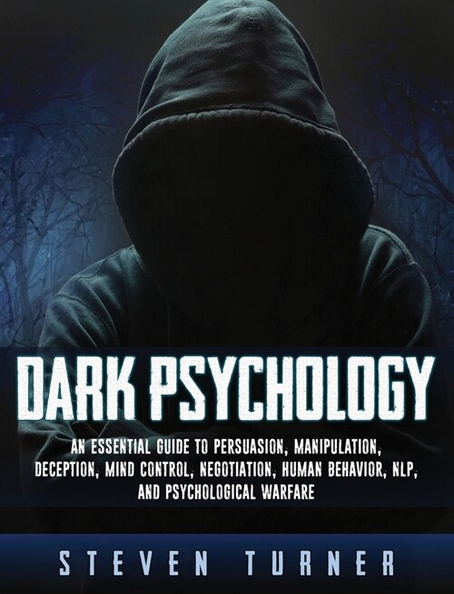 Dark Psychology: An Essential Guide to Persuasion, Manipulation, Deception, Mind Control, Negotiation, Human Behavior, NLP, and Psychol (Hardcover)