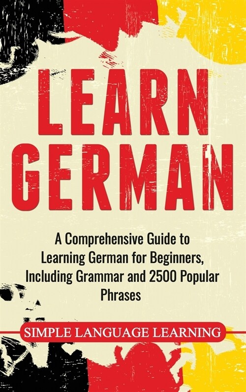 Learn German: A Comprehensive Guide to Learning German for Beginners, Including Grammar and 2500 Popular Phrases (Hardcover)