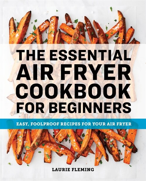 The Essential Air Fryer Cookbook for Beginners: Easy, Foolproof Recipes for Your Air Fryer (Paperback)