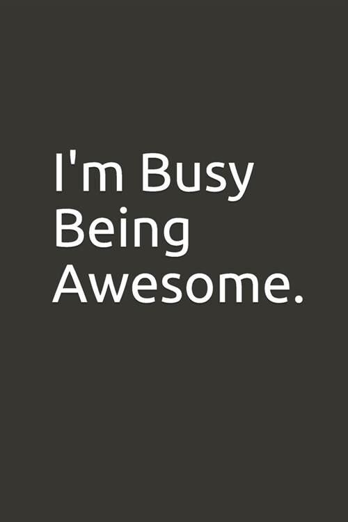 Im Busy Being Awesome.: Lined Notebook (Paperback)