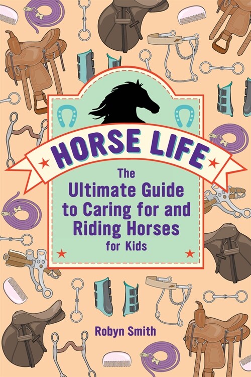 Horse Life: The Ultimate Guide to Caring for and Riding Horses for Kids (Paperback)