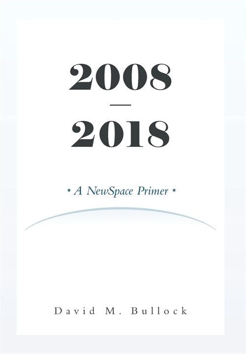 2008-2018: A NewSpace Primer (Hardcover)