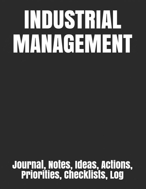 Industrial Management: Journal, Notes, Ideas, Actions, Priorities, Checklists, Log (Paperback)