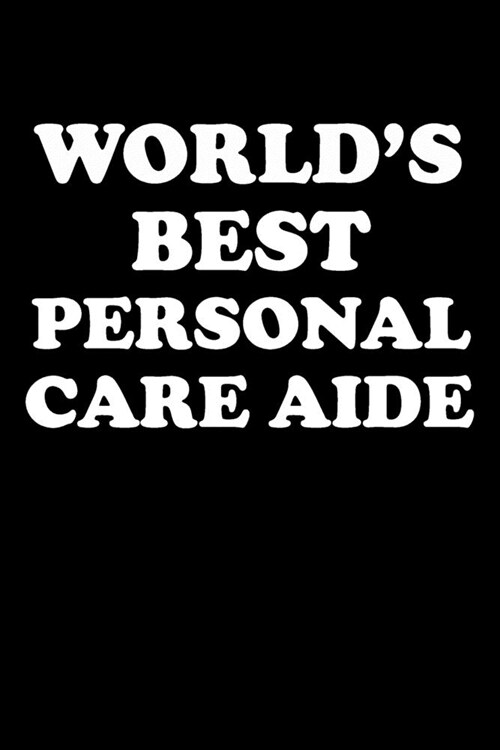 Worlds Best Personal Care Aide: Personal Care Aide Gifts - Blank Lined Journal Notebook Appreciation Thank You Gift (Paperback)