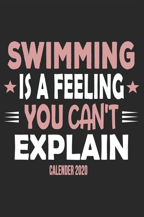 Swimming Is A Feeling You Cant Explain Calender 2020: Funny Cool Swimmer Calender 2020 - Monthly & Weekly Planner - 6x9 - 128 Pages - Cute Gift For S (Paperback)