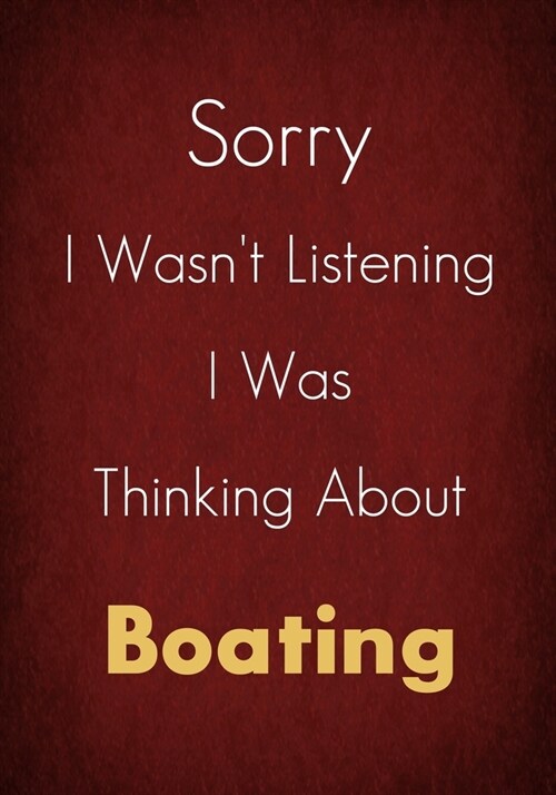 Sorry I Wasnt Listening I Was Thinking About Boating: A Boating Journal Notebook to Write down things, Take notes, Record Plans or Keep Track of Habi (Paperback)
