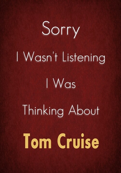 Sorry I Wasnt Listening I Was Thinking About Tom Cruise: A Tom Cruise Journal Notebook to Write down things, Take notes, Record Plans or Keep Track o (Paperback)
