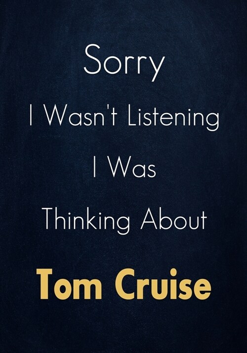 Sorry I Wasnt Listening I Was Thinking About Tom Cruise: A Tom Cruise Journal Notebook to Write down things, Take notes, Record Plans or Keep Track o (Paperback)