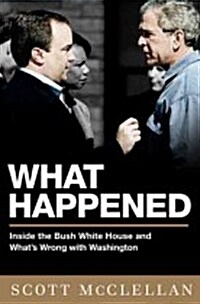 [중고] What Happened: Inside the Bush White House and Washington‘s Culture of Deception (Hardcover)