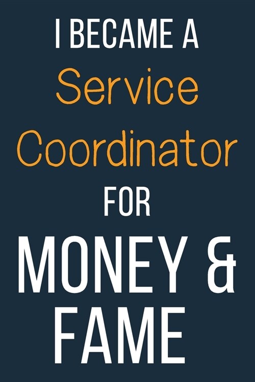 I Became A Service Coordinator For Money & Fame: Funny Gift Idea For Coworker, Boss & Friend - Blank Lined Journal (Paperback)