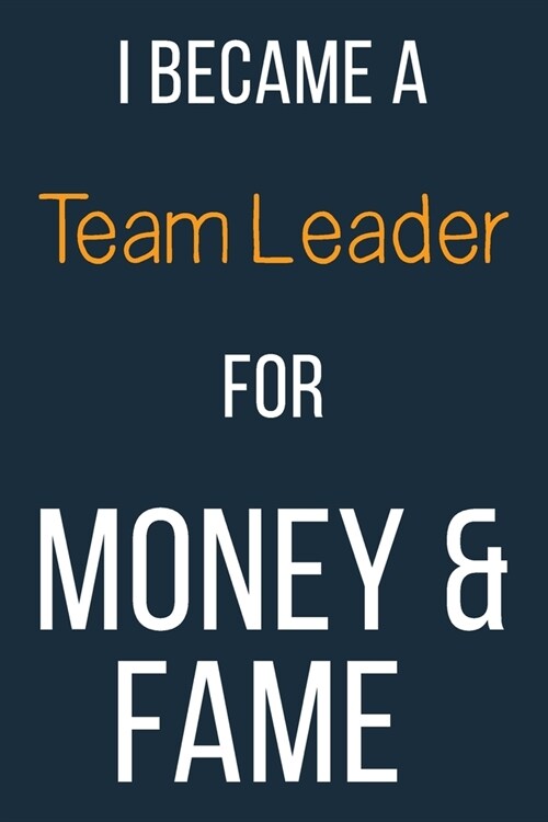 I Became A Team Leader For Money & Fame: Funny Gift Idea For Coworker, Boss & Friend - Blank Lined Journal (Paperback)