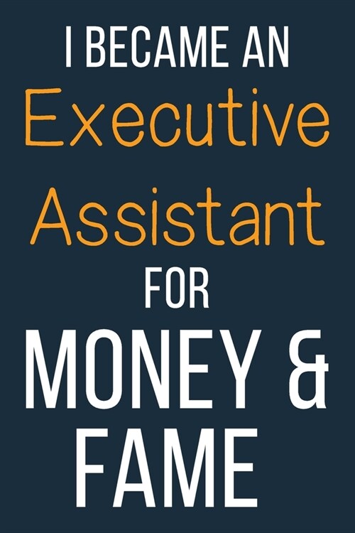 I Became An Executive Assistant For Money & Fame: Funny Gift Idea For Coworker, Boss & Friend - Blank Lined Journal (Paperback)