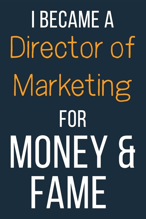 I Became A Director of Marketing For Money & Fame: Funny Gift Idea For Coworker, Boss & Friend - Blank Lined Journal (Paperback)