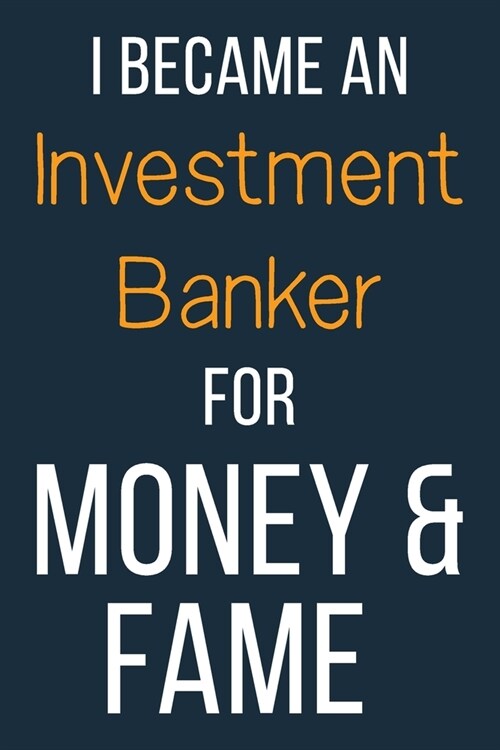 I Became An Investment Banker For Money & Fame: Funny Gift Idea For Coworker, Boss & Friend - Blank Lined Journal (Paperback)