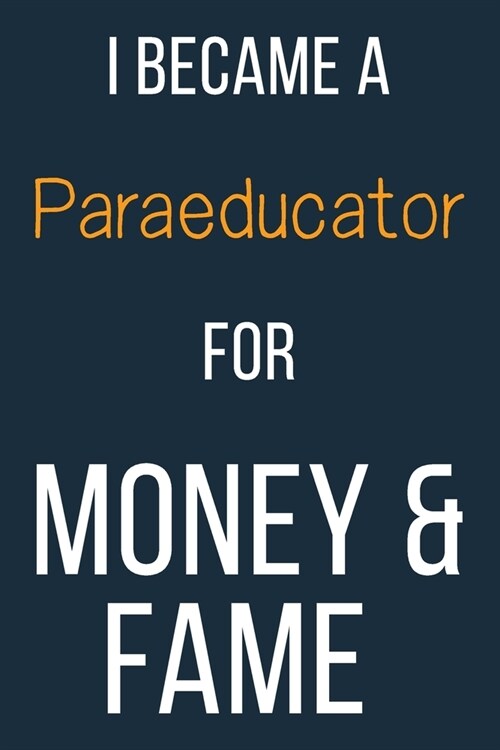 I Became A Paraeducator For Money & Fame: Funny Gift Idea For Coworker, Boss & Friend - Blank Lined Journal (Paperback)