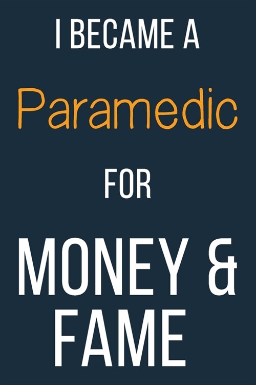 I Became A Paramedic For Money & Fame: Funny Gift Idea For Coworker, Boss & Friend - Blank Lined Journal (Paperback)