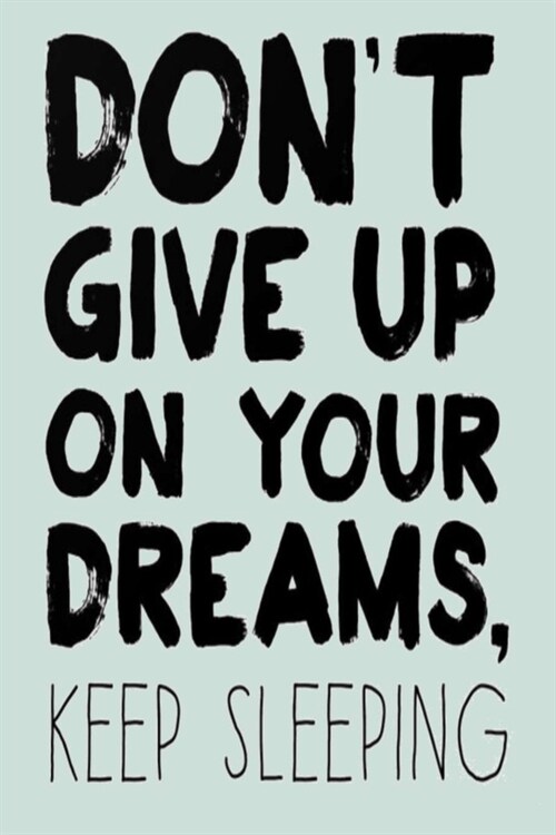 Dont Give Up on Your Dreams, Keep Sleeping: Lined Notebook, 110 Pages -Funny and Inspirational Quote on Green Matte Soft Cover, 6X9 inch Journal for (Paperback)