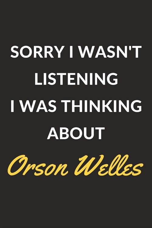 Sorry I Wasnt Listening I Was Thinking About Orson Welles: Orson Welles Journal Notebook to Write Down Things, Take Notes, Record Plans or Keep Track (Paperback)