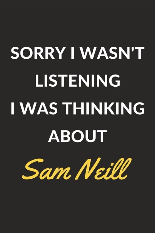 Sorry I Wasnt Listening I Was Thinking About Sam Neill: Sam Neill Journal Notebook to Write Down Things, Take Notes, Record Plans or Keep Track of Ha (Paperback)