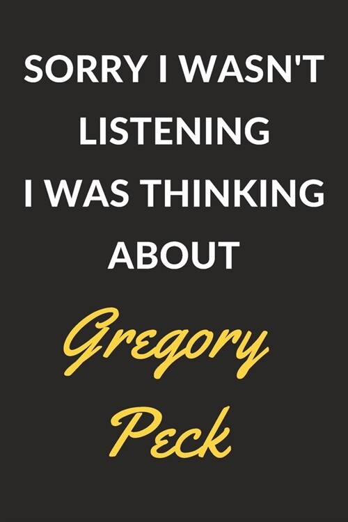 Sorry I Wasnt Listening I Was Thinking About Gregory Peck: Gregory Peck Journal Notebook to Write Down Things, Take Notes, Record Plans or Keep Track (Paperback)