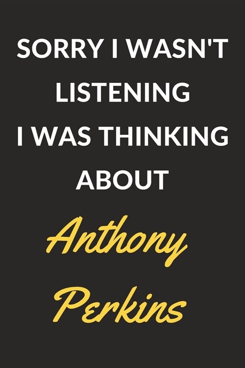 Sorry I Wasnt Listening I Was Thinking About Anthony Perkins: Anthony Perkins Journal Notebook to Write Down Things, Take Notes, Record Plans or Keep (Paperback)