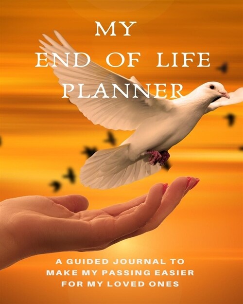 My End of Life Planner: A Guided Journal to Make My Passing Easier for My Loved Ones: A Simple to Use Fill-in-the-Blanks Prompted Legacy Organ (Paperback)