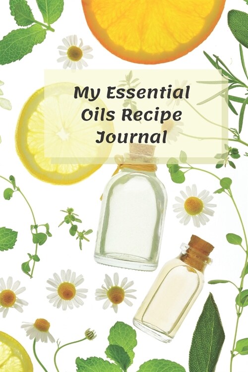 My Essential Oils Recipe Journal: The Essential Notebook to Organize, Test, and Track Your Favorite Oil Scents Recipes and Inventory (Paperback)