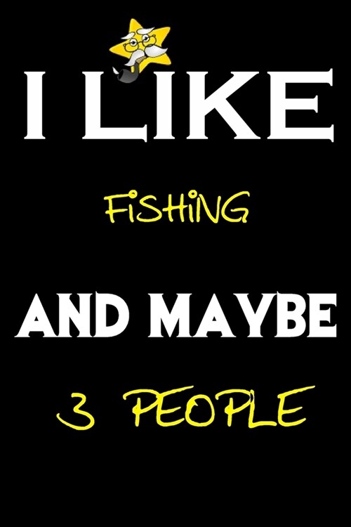 I Like Fishing And Maybe 3 People: Fishing journal Notebook to Write Down Things, Take Notes, Record Plans or Keep Track of Habits (6 x 9 - 120 Pages) (Paperback)