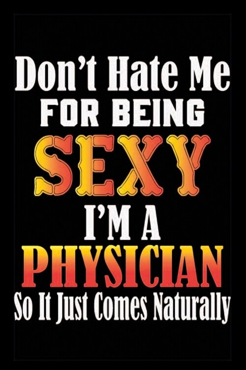 Dont Hate Me For Being Sexy, Im A Physician So It just Come Naturally: Dont Hate Me For Being Sexy, Im A Physician So It just Come Naturally Lines (Paperback)