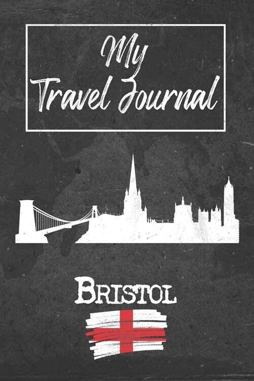 My Travel Journal Bristol: 6x9 Travel Notebook or Diary with prompts, Checklists and Bucketlists perfect gift for your Trip to Bristol (England) (Paperback)