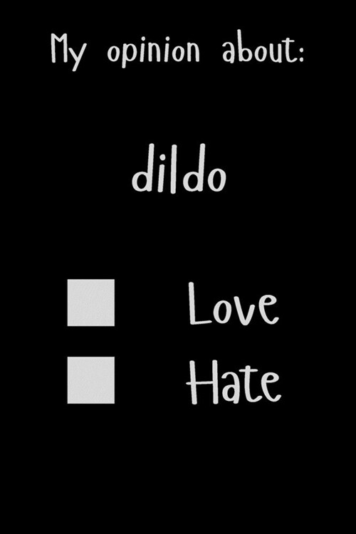 My opinion about: dildo Love Hate: Show Your Opinion, Great Gift Idea With Funny Text On Cover, Great Motivational, Unique Notebook, Jou (Paperback)