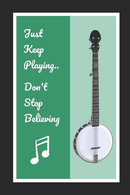 Banjo: Just Keep Playing.. Dont Stop Believing: Themed Novelty Lined Notebook / Journal To Write In Perfect Gift Item (6 x 9 (Paperback)